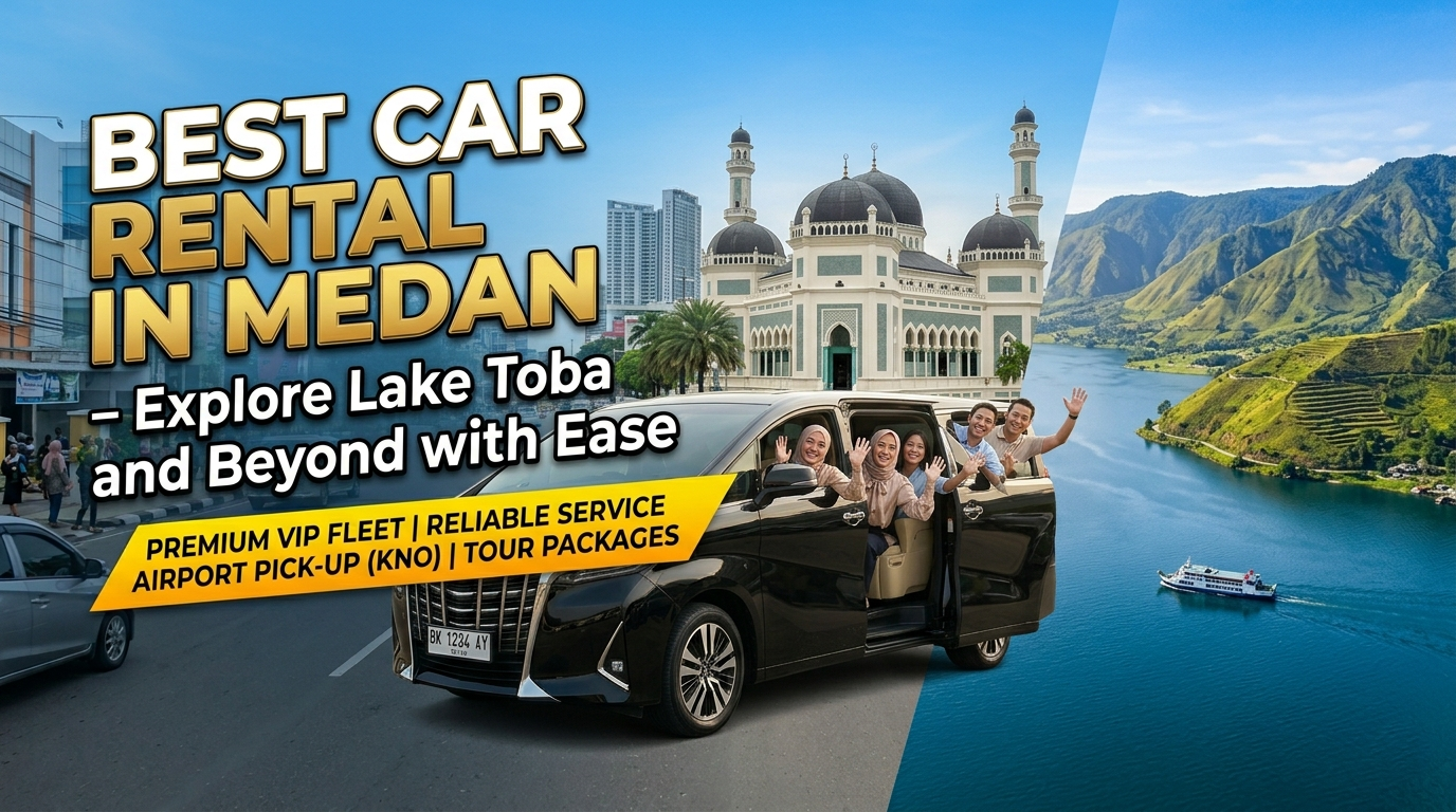 Best Car Rental in Medan – Explore Lake Toba and Beyond with Ease